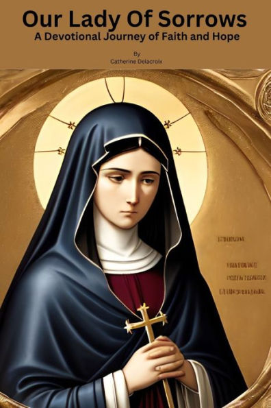 Our lady of sorrows: A Devotional Journey of Faith and Hope