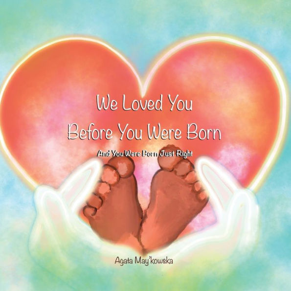 We Loved You Before You Were Born: And You Were Born Just Right