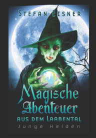 Title: Magische Abenteuer aus dem Laabental: Junge Helden, Author: Stefan Eisner