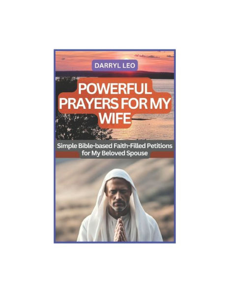 POWERFUL PRAYERS FOR MY WIFE: Simple Bible-based Faith-Filled Petitions for My Beloved Spouse