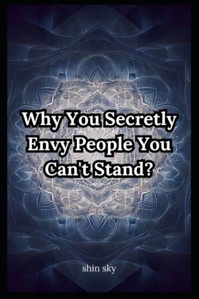 Why You Secretly Envy People You Can't Stand?