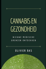 Title: Cannabis en Gezondheid: Nieuwe medische grenzen ontdekken, Author: Olivier Bas