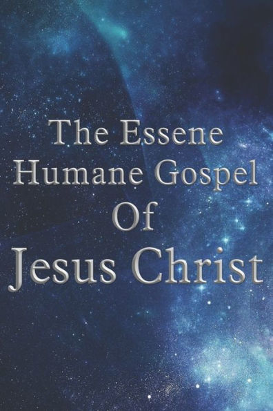 The Essene Humane Gospel Of Jesus Christ
