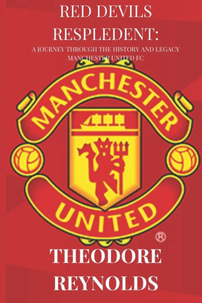 Red Devils Resplendent: A Journey through the History and Legacy Manchester United FC