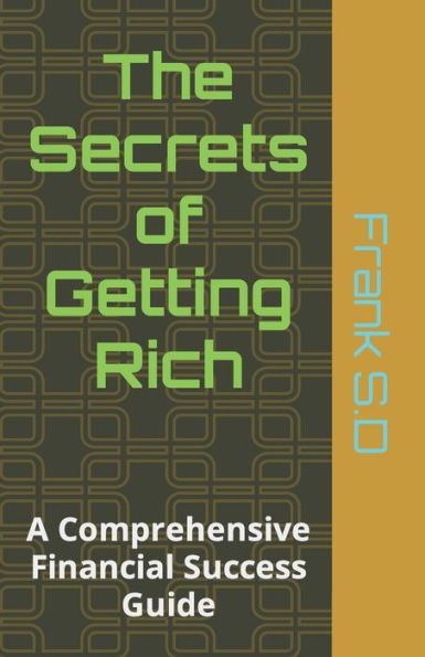 The Secrets of Getting Rich: A Comprehensive Financial Success Guide