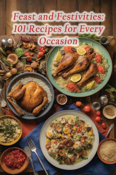 Feast and Festivities: 101 Recipes for Every Occasion