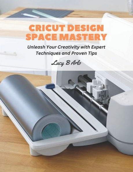 Cricut Design Space Mastery: Unleash Your Creativity with Expert Techniques and Proven Tips