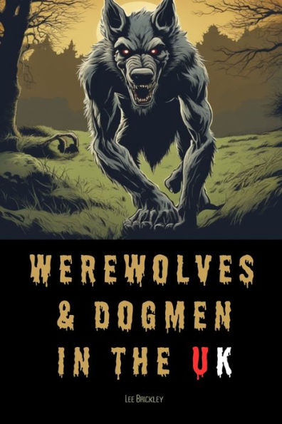 Werewolves & Dogmen in the UK: Bone-Chilling Tales of Monsters & Beasts Lurking Among Us