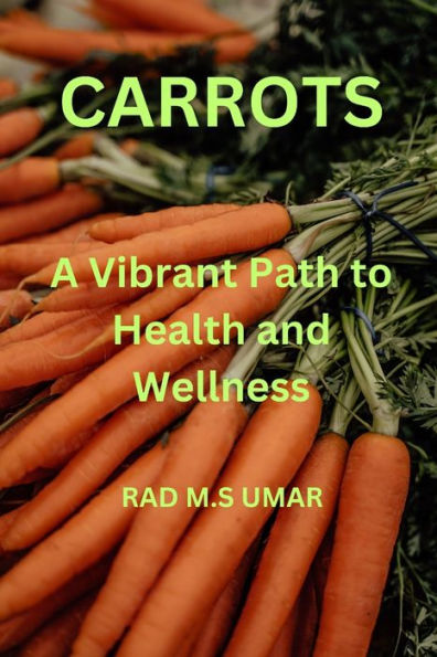 CARROTS: A Vibrant Path To Health and Wellness