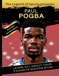 Title: Paul Pogba Book By Legend of Sport. The hero soccer player of Manchester United book for kids, Author: Jackson Wells