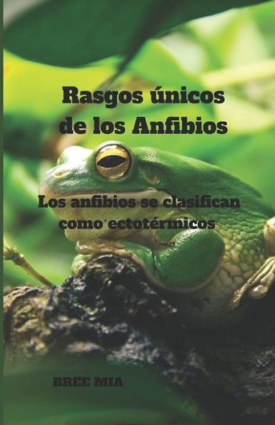 Rasgos únicos de los Anfibios: Los anfibios se clasifican como ectotérmicos