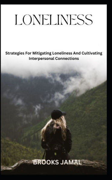 LONELINESS: Strategies For Mitigating Loneliness And Cultivating Interpersonal Connections