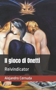 Title: Il gioco di Onetti: Reivindicator, Author: Alejandro Cernuda