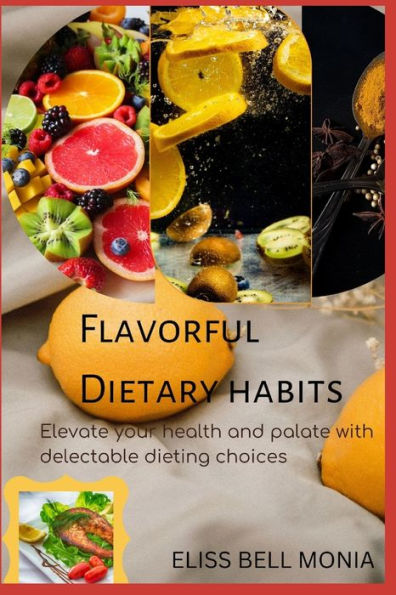 Flavorful Dietary Habits: Elevate your health and palate with Delectable Dietary Choices
