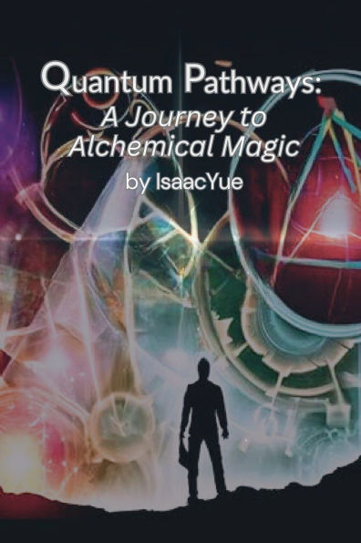 Quantum Pathways: A Journey to Alchemical Magic:Transform Your Life with Quantum Alchemy.