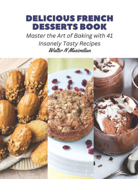 Delicious French Desserts Book: Master the Art of Baking with 41 Insanely Tasty Recipes