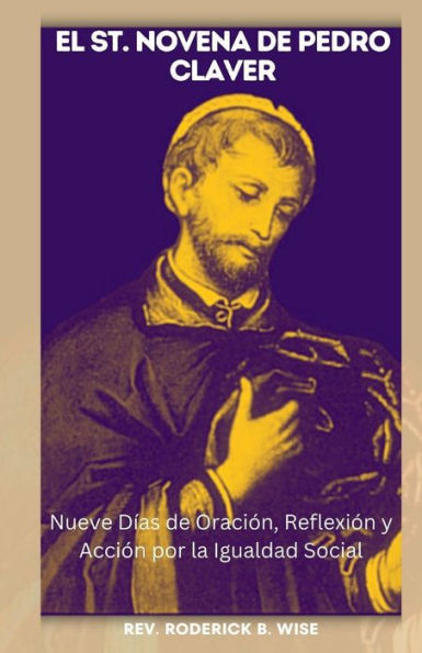 EL ST. NOVENA DE PEDRO CLAVER: Nueve Días de Oración, Reflexión y Acción por la Igualdad Social