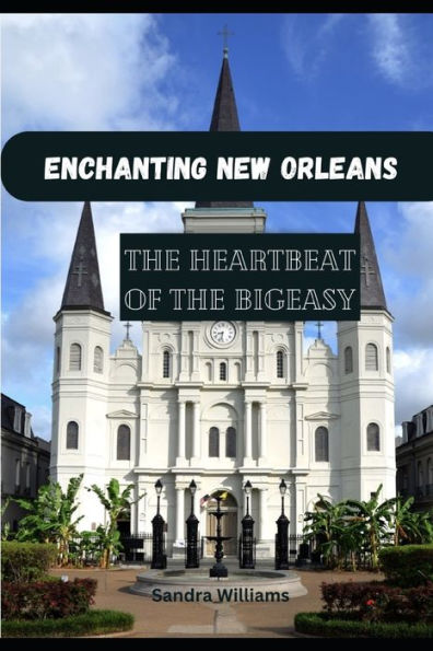 Enchanting New Orleans: Explore the heartbeat of the Big Easy