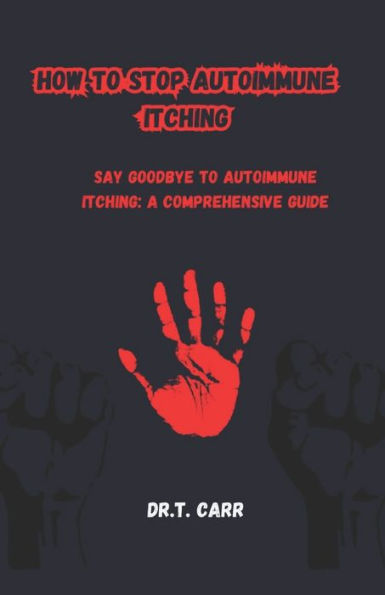 HOW TO STOP AUTOIMMUNE ITCHING: SAY GOODBYE TO AUTOIMMUNE ITCHING: A COMPREHENSIVE GUIDE