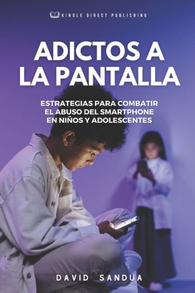 ADICTOS A LA PANTALLA: ESTRATEGIAS PARA COMBATIR EL ABUSO DEL SMARTPHONE EN NIÑOS Y ADOLESCENTES