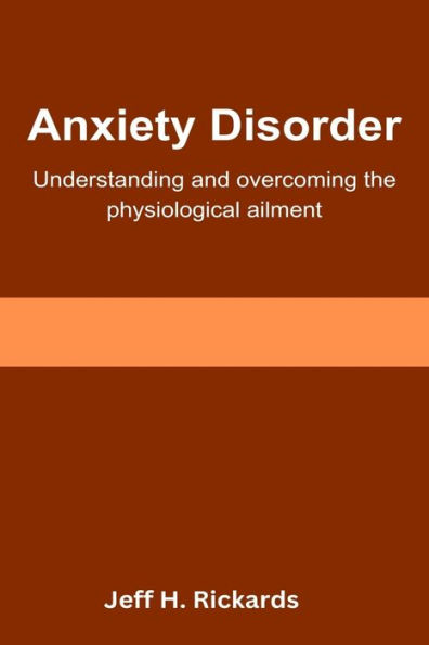 Anxiety Disorder: Understanding and Overcoming the Physiological Ailment