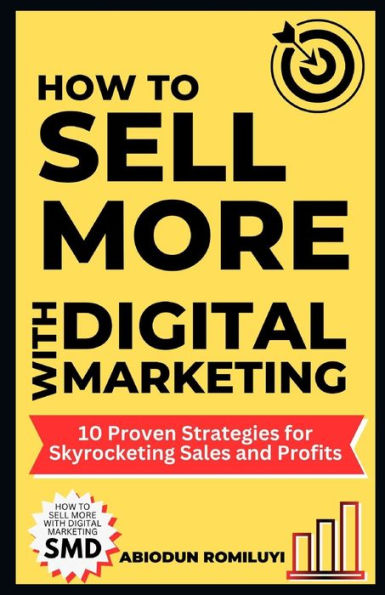 How to Sell More with Digital Marketing: 10 Proven Strategies for Skyrocketing Sales and Profits