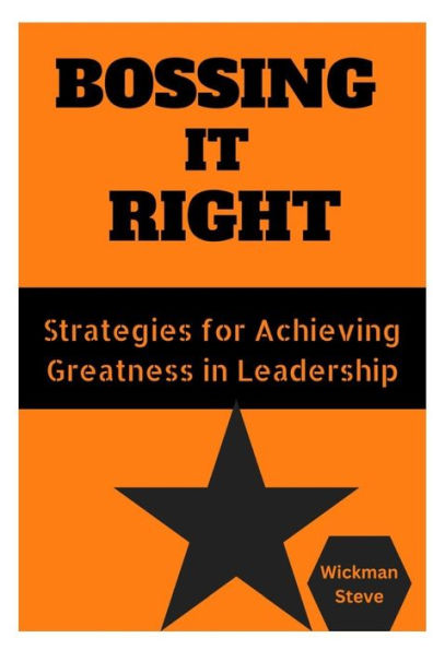 BOSSING IT RIGHT: Strategies for Achieving Greatness in Leadership