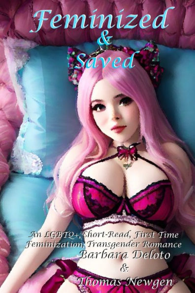 Feminized & Saved: An LGBTQ+, Short-Read, First Time Feminization, Transgender Romance