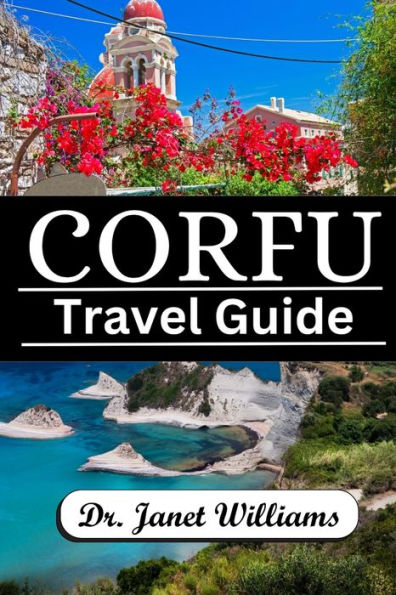 CORFU TRAVEL GUIDE: : Your Ultimate Guide to Unveiling the Island's Enchanting Beauty
