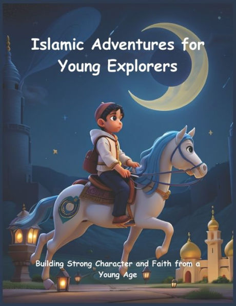 Islamic Adventures for Young Explorers: Building Strong Character and Faith from a Young Age