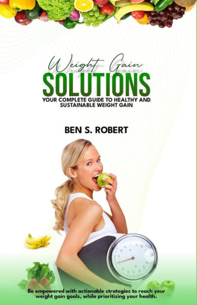 WEIGHT GAIN SOLUTION: YOUR COMPLETE GUIDE to HEALTHY and SUSTAINABLE WEIGHT GAIN