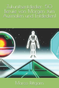 Title: Zukunftsentdecker: 50 Berufe von Morgen zum Ausmalen und Entdecken!, Author: Marco Rittgarn