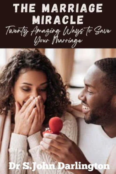 The Marriage Miracle: Twenty Amazing Ways To Save Your Marriage