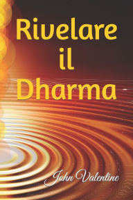 Title: Rivelare il Dharma: Guida alla Scoperta del Tuo Percorso di Vita, Author: John Valentine