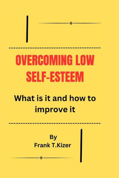 OVERCOMING LOW SELF-ESTEEM: What it is and how to improve it