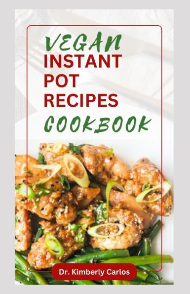 VEGAN INSTANT POT COOKBOOK: Learn how to Make Quick Delicious Meals at Home