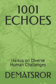 Title: 1001 ECHOES: Haikus on Diverse Human Challenges, Author: DEMATSROR