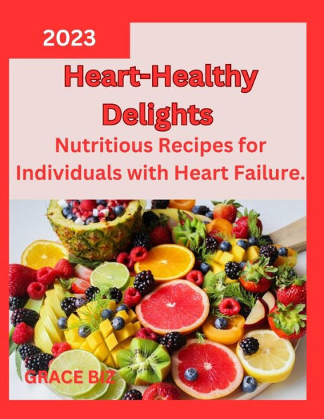 Heart-Healthy Delights: Nutritious Recipes for Individuals with Heart Failure.