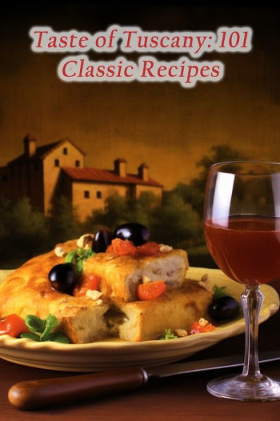 Taste of Tuscany: 101 Classic Recipes