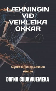 Title: LÆKNINGIN VIÐ VEIKLEIKA OKKAR: Sigrast á fíkn og slæmum venjum, Author: DAFNA CHUKWUEMEKA