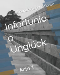 Title: Infortunio o Unglück: Acto 1, Author: Leonardo Gabriel Fregona Rosso