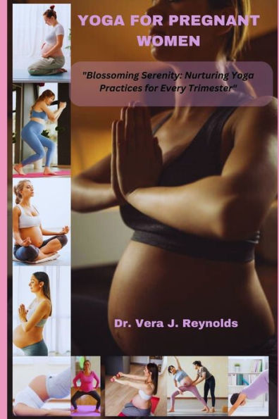 YOGA FOR PREGNANT WOMEN: Blossoming Serenity: Nurturing Yoga Practices for Every Trimester