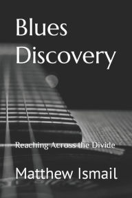 Title: Blues Discovery: Reaching Across the Divide, Author: Matthew Ismail