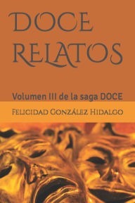 Title: DOCE RELATOS: Volumen III de la saga DOCE, Author: Felicidad González Hidalgo