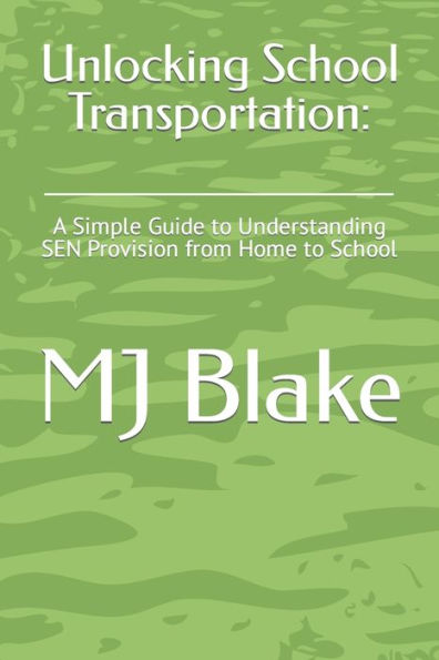 Unlocking School Transportation: : A Simple Guide to Understanding SEN Provision from Home to School