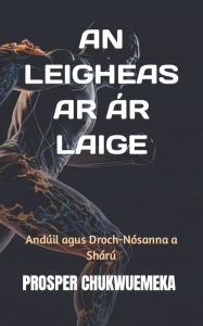 Title: AN LEIGHEAS AR ÁR LAIGE: Andúil agus Droch-Nósanna a Shárú, Author: PROSPER CHUKWUEMEKA