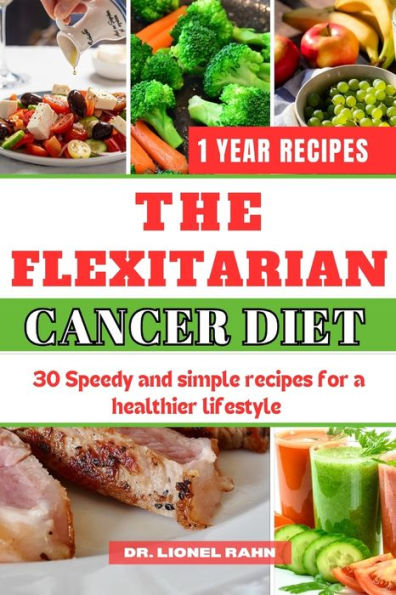 THE FLEXITARIAN CANCER DIET: 30 Speedy and simple recipes for a healthier lifestyle