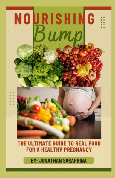 NOURISHING BUMP: THE ULTIMATE GUIDE TO REAL FOOD FOR A HEALTHY PREGNANCY