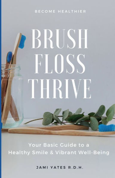 Brush, Floss, Thrive: Your Basic Guide to a Healthy Smile and Vibrant Well-Being
