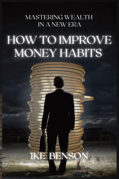 Mastering Wealth in a New Era: : How to Improve Money Habits in 2023